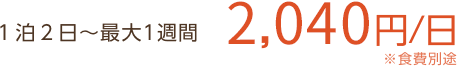 １泊２日～最大1週間 2,040円/日